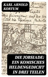 Die Jobsiade: Ein komisches Heldengedicht in drei Teilen - Karl Arnold Kortum