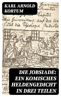 Die Jobsiade: Ein komisches Heldengedicht in drei Teilen - Karl Arnold Kortum