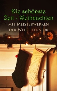 Die schönste Zeit - Weihnachten mit Meisterwerken der Weltliteratur - Charles Dickens, Arthur Schopenhauer, Walt Whitman, O. Henry, Franz Kafka, Fjodor Michailowitsch Dostojewski,  Rumi,  Platon,  Tacitus,  Homer, Sigmund Freud, Friedrich Nietzsche, Oswald Spengler, Alfred Adler, Marcus Aurelius, Joseph Conrad, Robert Louis Stevenson, Karl May, Alexandre Dumas, James Fenimore Cooper, Arthur Conan Doyle, Edgar Allan Poe, Mary Shelley, Stefan Zweig, Jacob Grimm, Wilhelm Grimm, Hans Christian Andersen