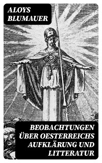 Beobachtungen über Oesterreichs Aufklärung und Litteratur - Aloys Blumauer