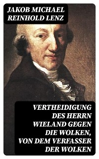 Vertheidigung des Herrn Wieland gegen die Wolken, von dem Verfasser der Wolken - Jakob Michael Reinhold Lenz