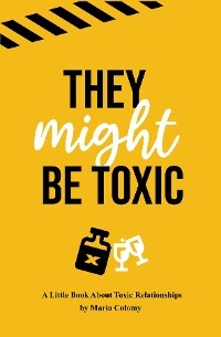 They Might Be Toxic - MARIA COLOMY