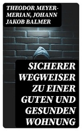 Sicherer Wegweiser zu einer guten und gesunden Wohnung - Theodor Meyer-Merian, Johann Jakob Balmer