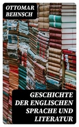 Geschichte der Englischen Sprache und Literatur - Ottomar Behnsch