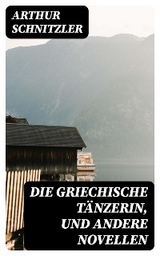 Die griechische Tänzerin, und andere Novellen - Arthur Schnitzler