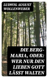 Die Berg-Maria, oder: Wer nur den lieben Gott läßt walten - Ludwig August Wollenweber