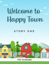 WELCOME TO HAPPY TOWN - PAT M. MOORE