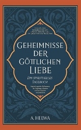 Geheimnisse der Göttlichen Liebe - ein spirituelles Tagebuch - A. Helwa