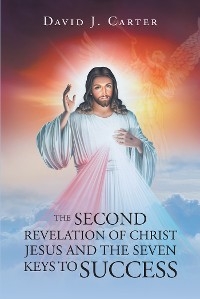 The Second Revelation of Christ Jesus and the Seven Keys to Success - David J. Carter