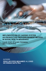 Implementation of Casemix System as Prospective Provider Payment Method in Social Health Insurance: a Case Study of Acheh Provincial Health Insurance -  Prof Dr Syed Mohamed Aljunid,  Dr Irwan Saputra