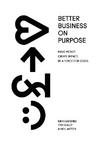 Better Business On Purpose - Tim Healey, Nikki Gatenby, Neil Witten