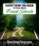 Everything you need to know about Forest Schools - Gretchen Ferguson