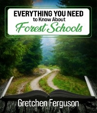 Everything you need to know about Forest Schools - Gretchen Ferguson