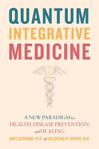 Quantum Integrative Medicine -  Amit Goswami,  Valentina R. Onisor