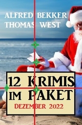 12 Krimis im Paket Dezember 2022 - Alfred Bekker, Thomas West