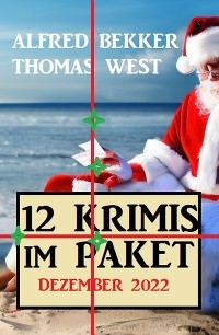 12 Krimis im Paket Dezember 2022 - Alfred Bekker, Thomas West