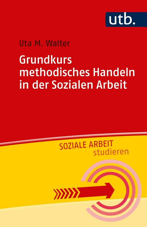 Grundkurs methodisches Handeln in der Sozialen Arbeit - Uta M. Walter