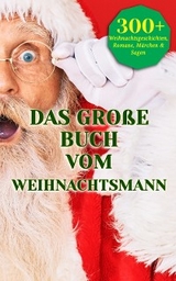 Das große Buch vom Weihnachtsmann - Charles Dickens, Karl May, Jane Austen, Theodor Fontane, Johanna Spyri, Rainer Maria Rilke, Heinrich Heine, Theodor Storm, Johann Wolfgang Von Goethe, Kurt Tucholsky, Eduard Mörike, Victor Blüthgen, Anna Ritter, Joachim Ringelnatz, Joseph Von Eichendorff, Oscar Wilde, Peter Rosegger, Hans Christian Andersen, E.T.A. Hoffman, Luise Büchner, Brüder Grimm, Hermann Löns, O. Henry, Arthur Conan Doyle, G. K. Chesterton, Hedwig Courths-Mahler, Eufemia Von Adlersfeld-Ballestrem, Charlotte Brontë, Victor Hugo, Wilhelmine Heimburg, Frances Hodgson Burnett)