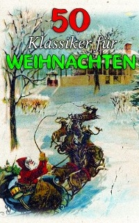 50 Klassiker für Weihnachten - E.T.A. Hoffman, Jane Austen, Karl May, Jack London, Hedwig Courths-Mahler, Charles Dickens, Theodor Fontane, Wilhelmine Heimburg, Lew Wallace, Arthur Conan Doyle, Edgar Allan Poe, G. K. Chesterton, Johanna Spyri, Eufemia Von Adlersfeld-Ballestrem, Charlotte Brontë, Hans Christian Andersen, Frances Hodgson Burnett, Selma Lagerlöf, Lewis Carroll, Hermann Kurz, Victor Hugo, Brüder Grimm, Beatrix Potter, Kurt Tucholsky, Mark Twain, Jules Verne, Robert Louis Stevenson, Alexandre Dumas, Fjodor Michailowitsch Dostojewski,  Voltaire