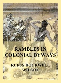 Rambles in Colonial Byways - Rufus Rockwell Wilson