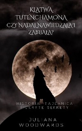 Klątwa Tutenchamona: czy nadal nawiedzała i zabijała?  Historia, tajemnica i ukryte sekrety - Juliana Woodwards