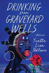 Drinking from Graveyard Wells - Yvette Lisa Ndlovu