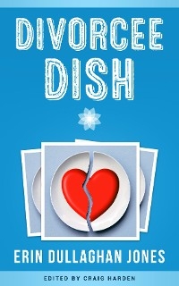 Divorcee Dish - Erin Dullaghan Jones