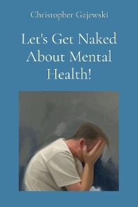 Let's Get Naked About Mental Health! - Christopher Gajewski