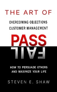 The Art of PASS FAIL - Overcoming Objections and Customer Management - Steven Shaw