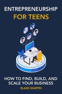 Entrepreneurship for Teens - Blake Reynolds Martin