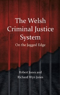 The Welsh Criminal Justice System - Robert Jones, Richard Wyn Jones