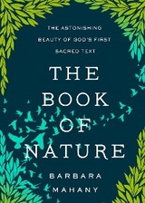 Book of Nature: The Astonishing Beauty of God's First Sacred Text -  Barbara Mahany