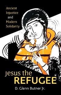 Jesus the Refugee -  D. Glenn Butner