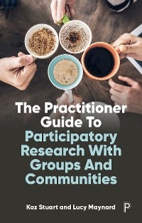 Practitioner Guide to Participatory Research with Groups and Communities -  Lucy Maynard,  Kaz Stuart