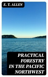 Practical Forestry in the Pacific Northwest - E. T. Allen