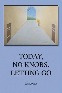 Today, No Knobs, Letting Go -  Lynn Bryant