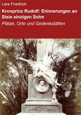 Kronprinz Rudolf: Erinnerungen an Sisis einzigen Sohn - Lars Friedrich