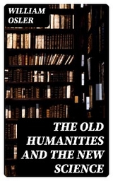 The Old Humanities and the New Science - William Osler