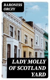 Lady Molly Of Scotland Yard - Baroness Orczy