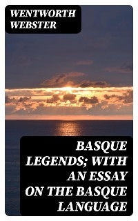 Basque Legends; With an Essay on the Basque Language - Wentworth Webster