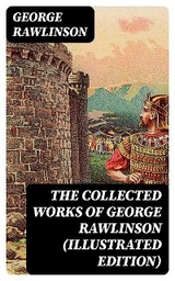 The Collected Works of George Rawlinson (Illustrated Edition) - George Rawlinson