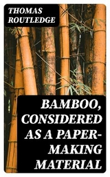 Bamboo, Considered as a Paper-making Material - Thomas Routledge