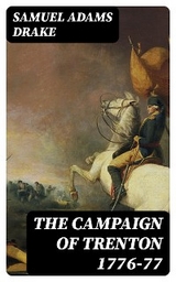 The Campaign of Trenton 1776-77 - Samuel Adams Drake