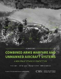 Combined Arms Warfare and Unmanned Aircraft Systems -  Jake Harrington,  Seth G. Jones,  Christopher K. Reid,  Matthew Strohmeyer