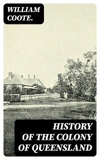 History of the Colony of Queensland - William Coote.