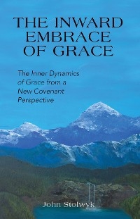 The Inward Embrace of Grace - John Stolwyk