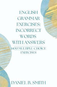 English Grammar Exercises: Incorrect Words With Answers - Daniel B. Smith