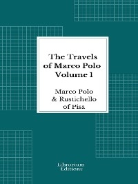 The Travels of Marco Polo — Volume 1 - Illustrated - Marco Polo, Rustichello Of Pisa