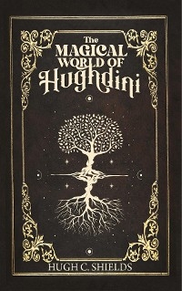 The Magical World of Hughdini - Hugh C. Shields