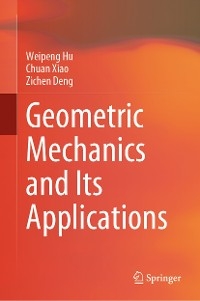 Geometric Mechanics and Its Applications - Weipeng Hu, Chuan Xiao, Zichen Deng